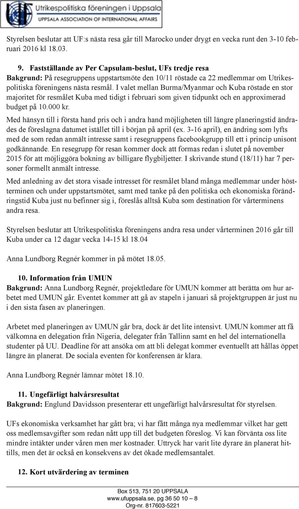 I valet mellan Burma/Myanmar och Kuba röstade en stor majoritet för resmålet Kuba med tidigt i februari som given tidpunkt och en approximerad budget på 10.000 kr.