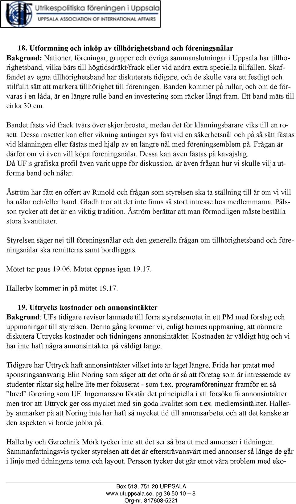 Skaffandet av egna tillhörighetsband har diskuterats tidigare, och de skulle vara ett festligt och stilfullt sätt att markera tillhörighet till föreningen.