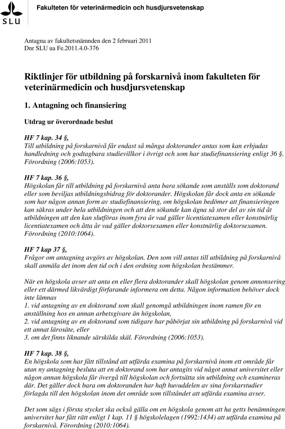 34, Till utbildning på forskarnivå får endast så många doktorander antas som kan erbjudas handledning och godtagbara studievillkor i övrigt och som har studiefinansiering enligt 36.