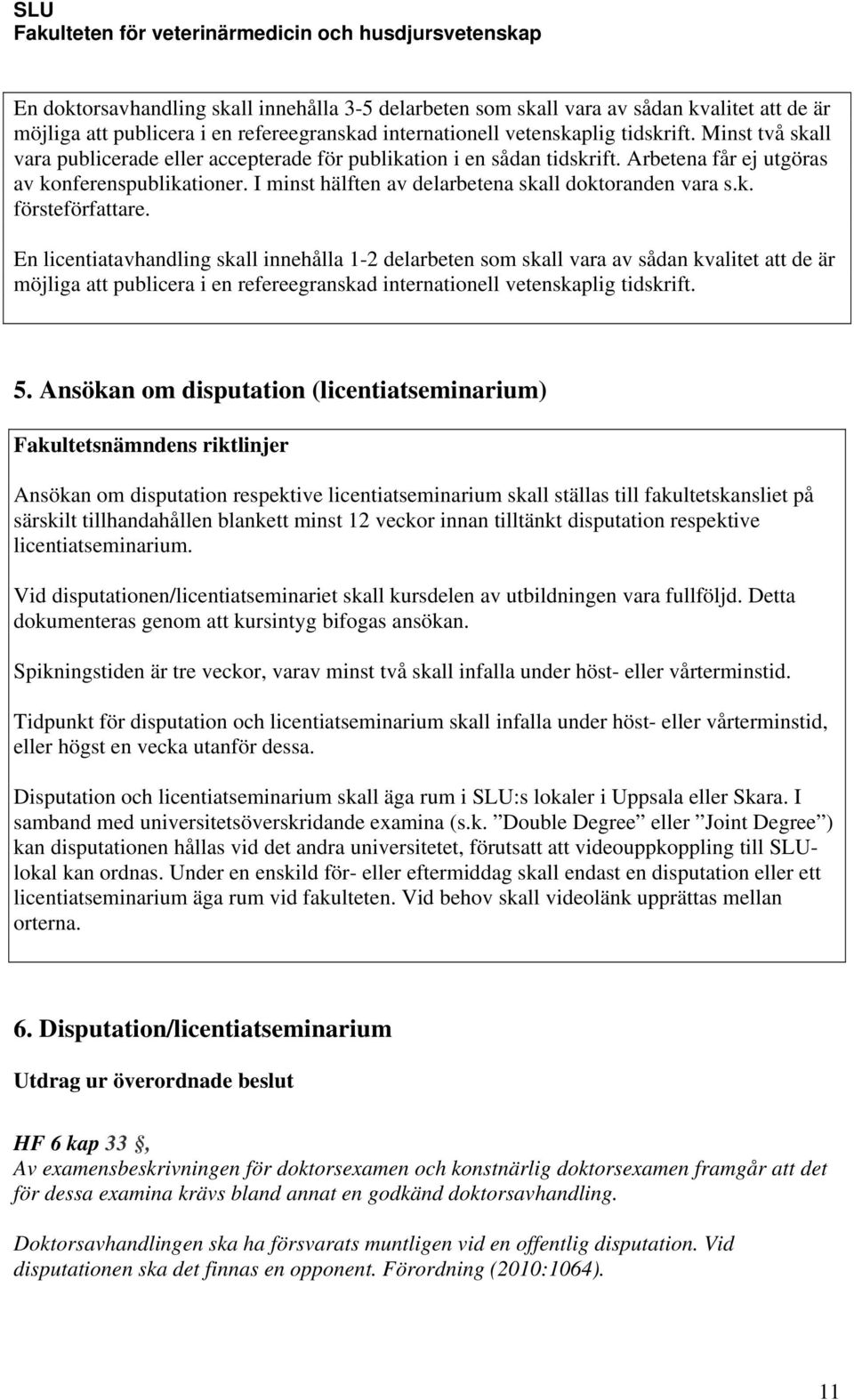 En licentiatavhandling skall innehålla 1-2 delarbeten som skall vara av sådan kvalitet att de är möjliga att publicera i en refereegranskad internationell vetenskaplig tidskrift. 5.