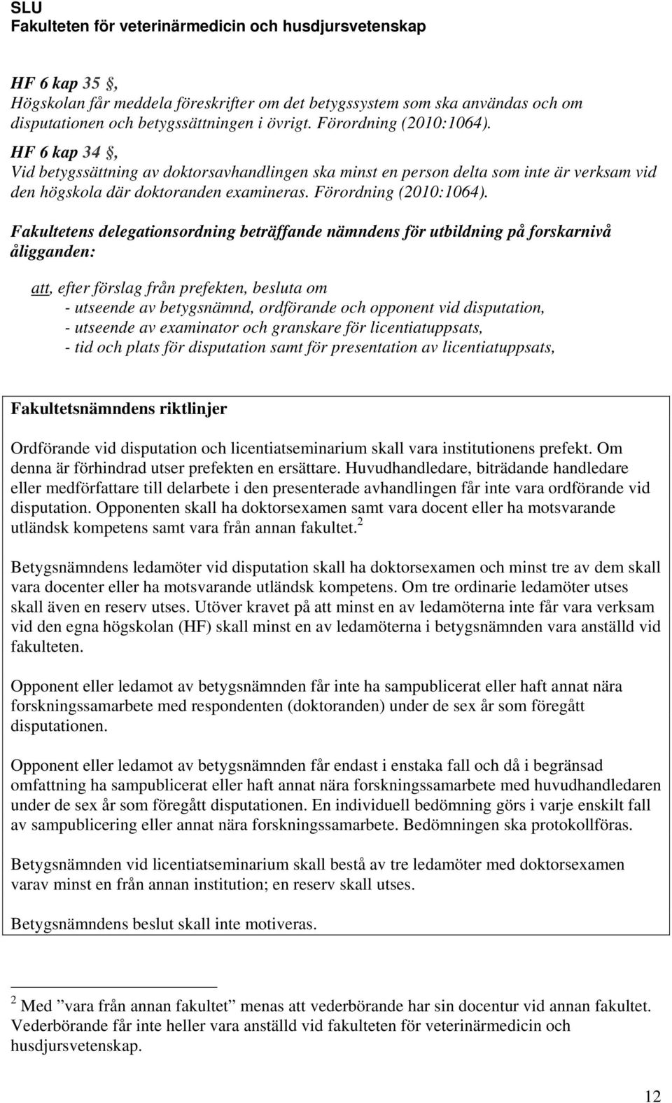 Fakultetens delegationsordning beträffande nämndens för utbildning på forskarnivå åligganden: att, efter förslag från prefekten, besluta om - utseende av betygsnämnd, ordförande och opponent vid