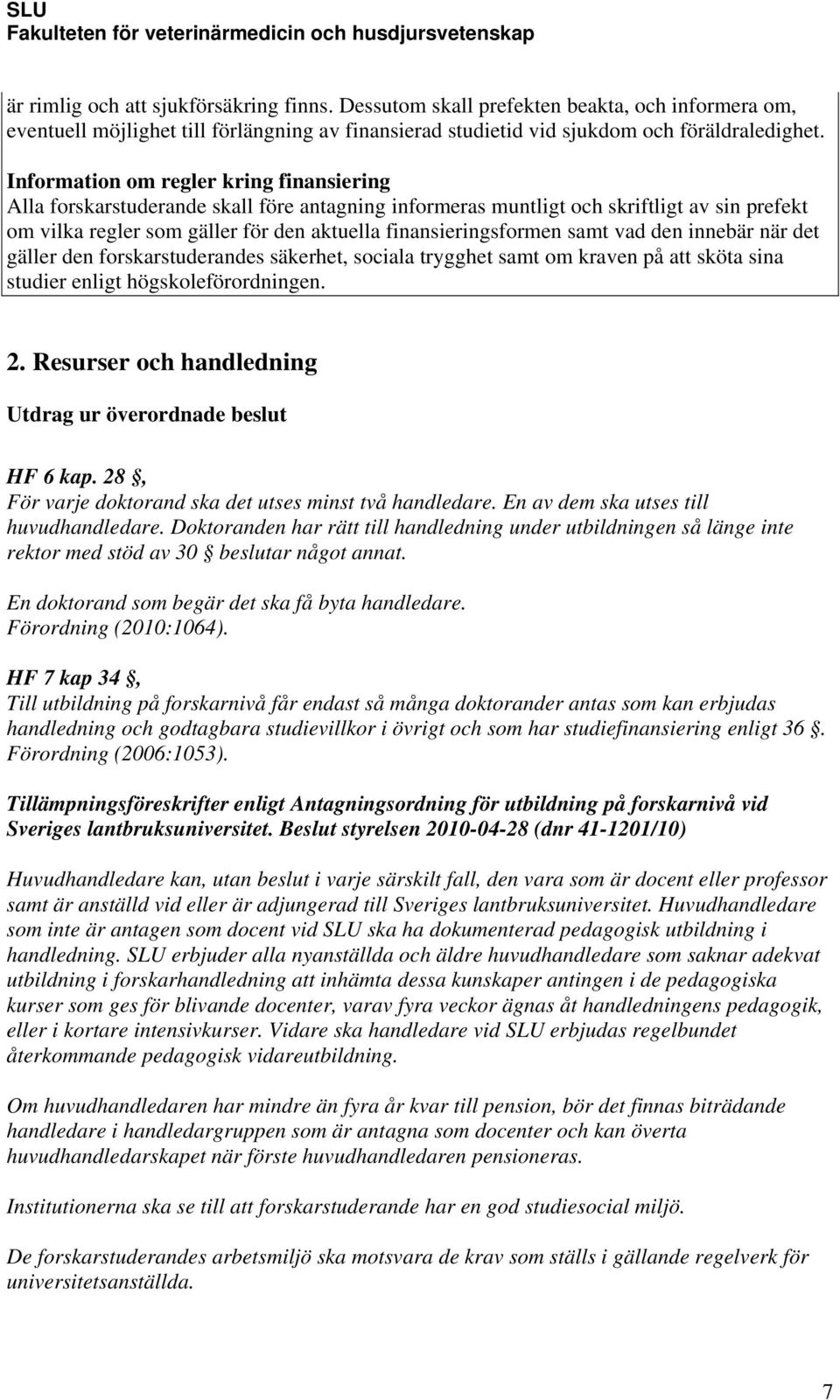 samt vad den innebär när det gäller den forskarstuderandes säkerhet, sociala trygghet samt om kraven på att sköta sina studier enligt högskoleförordningen. 2.