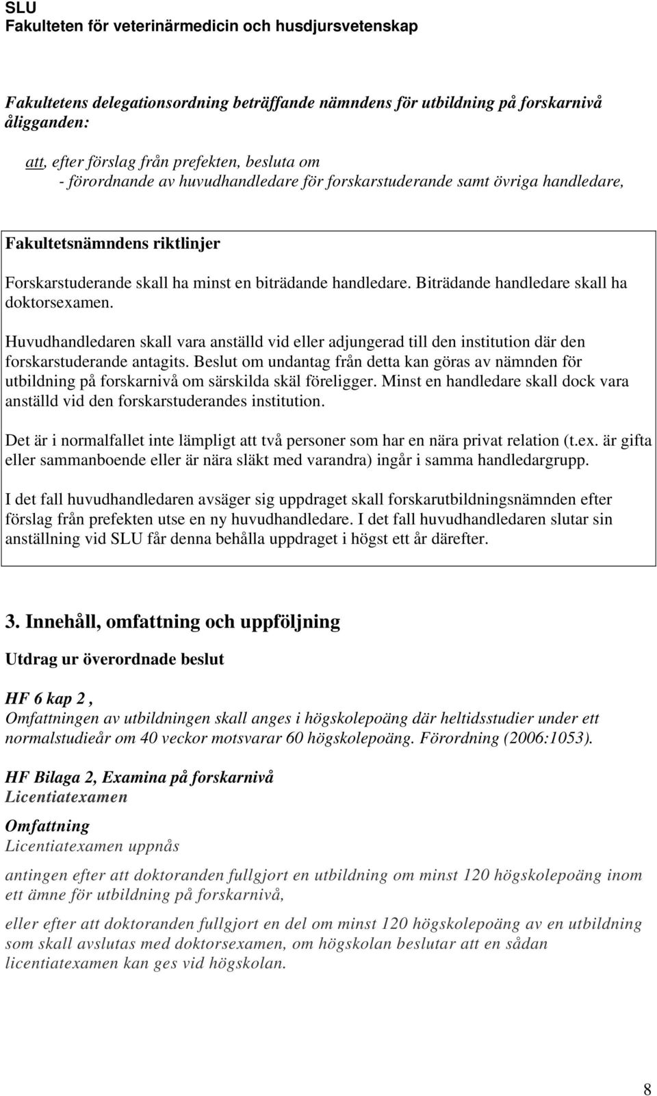 Huvudhandledaren skall vara anställd vid eller adjungerad till den institution där den forskarstuderande antagits.