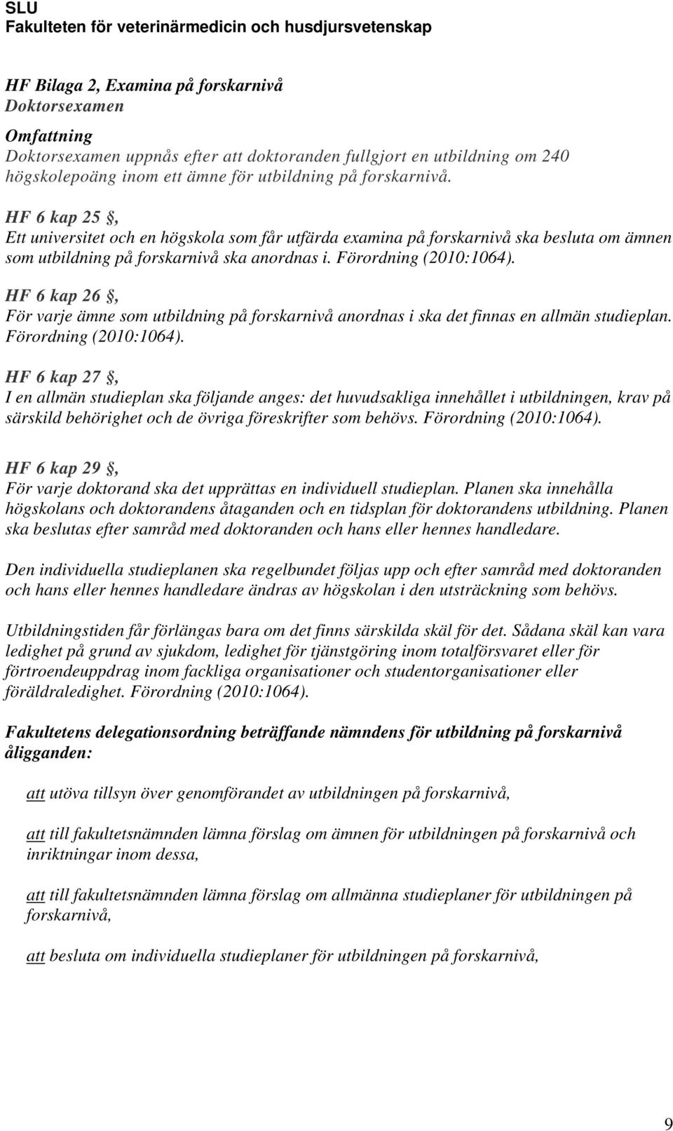 HF 6 kap 26, För varje ämne som utbildning på forskarnivå anordnas i ska det finnas en allmän studieplan. Förordning (2010:1064).