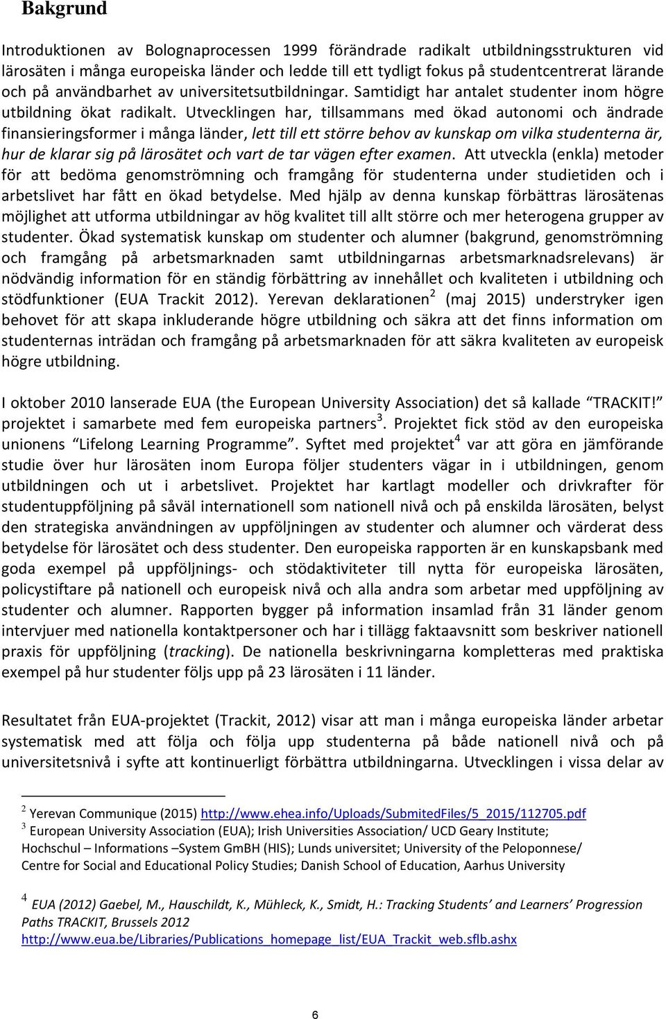 Utvecklingen har, tillsammans med ökad autonomi och ändrade finansieringsformer i många länder, lett till ett större behov av kunskap om vilka studenterna är, hur de klarar sig på lärosätet och vart