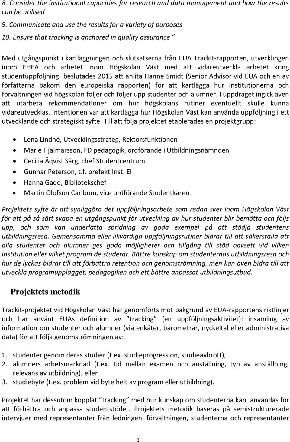 vidareutveckla arbetet kring studentuppföljning beslutades 2015 att anlita Hanne Smidt (Senior Advisor vid EUA och en av författarna bakom den europeiska rapporten) för att kartlägga hur