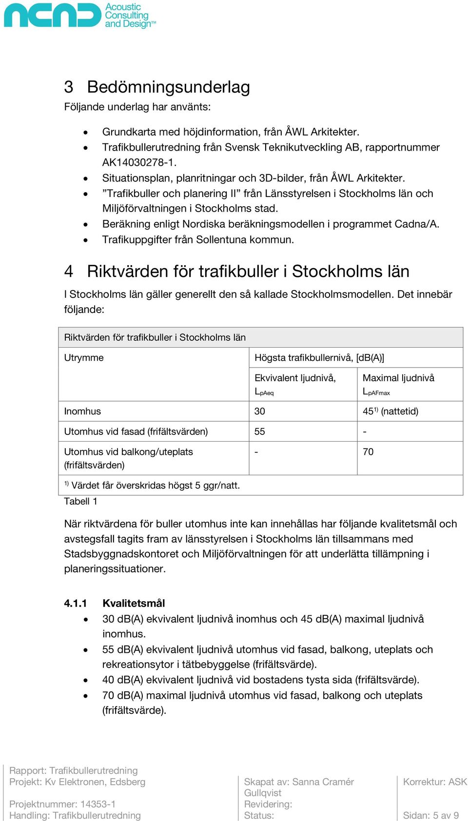 Beräkning enligt Nordiska beräkningsmodellen i programmet Cadna/A. Trafikuppgifter från Sollentuna kommun.