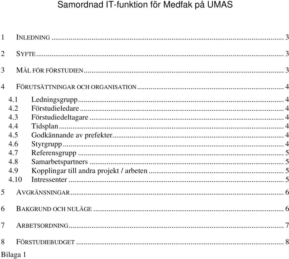 .. 4 4.7 Referensgrupp... 5 4.8 Samarbetspartners... 5 4.9 Kopplingar till andra projekt / arbeten... 5 4.10 Intressenter.