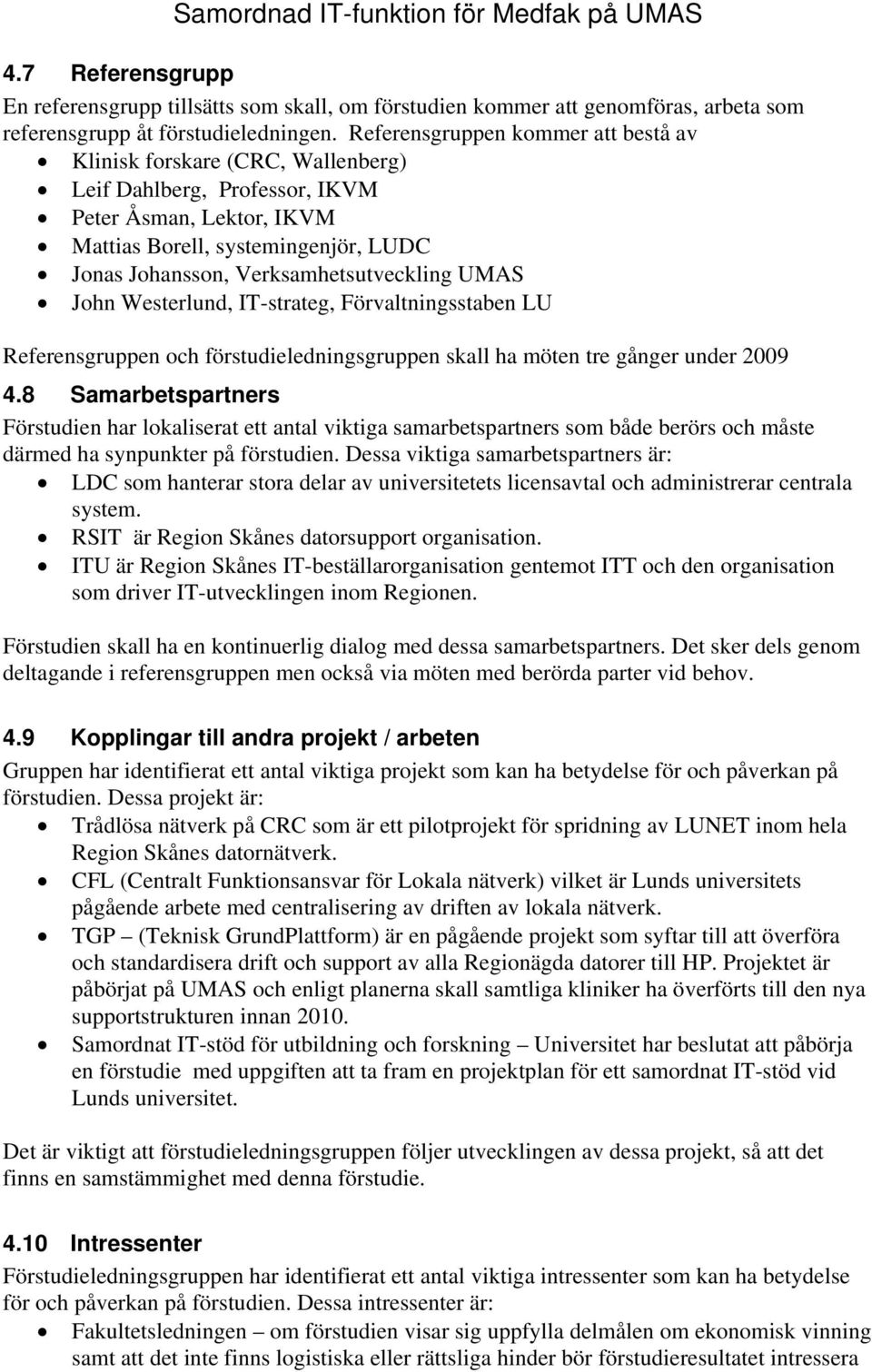 Verksamhetsutveckling UMAS John Westerlund, IT-strateg, Förvaltningsstaben LU Referensgruppen och förstudieledningsgruppen skall ha möten tre gånger under 2009 4.