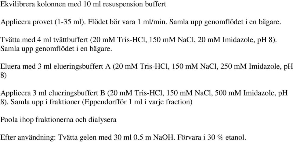 Eluera med 3 ml elueringsbuffert A (20 mm Tris-HCl, 150 mm NaCl, 250 mm Imidazole, ph 8) Applicera 3 ml elueringsbuffert B (20 mm Tris-HCl, 150 mm NaCl,