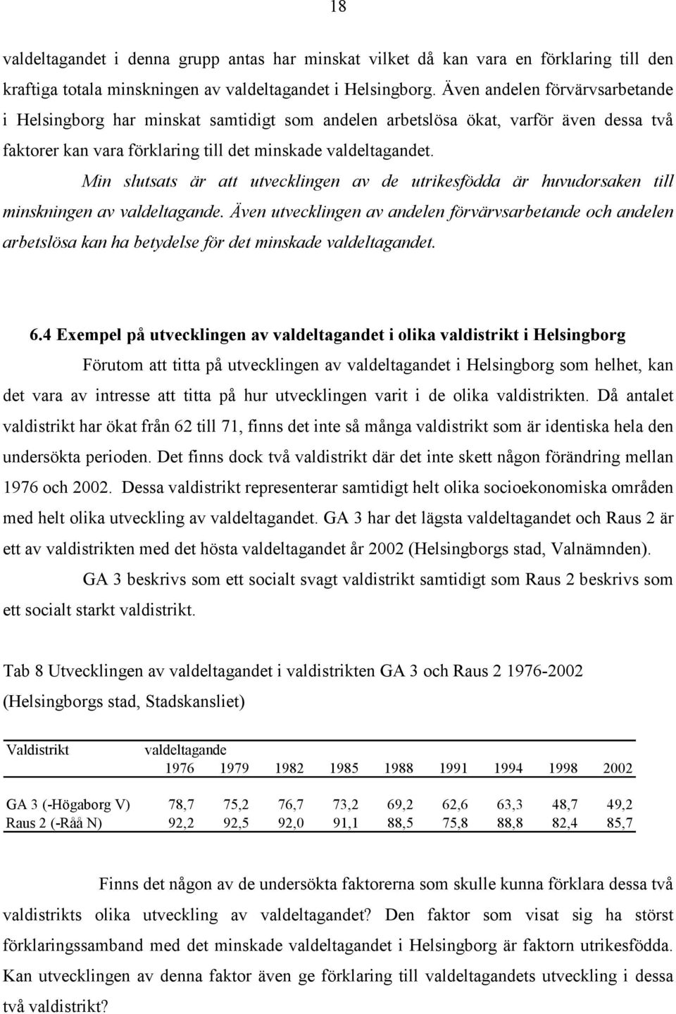 Min slutsats är att utvecklingen av de utrikesfödda är huvudorsaken till minskningen av valdeltagande.