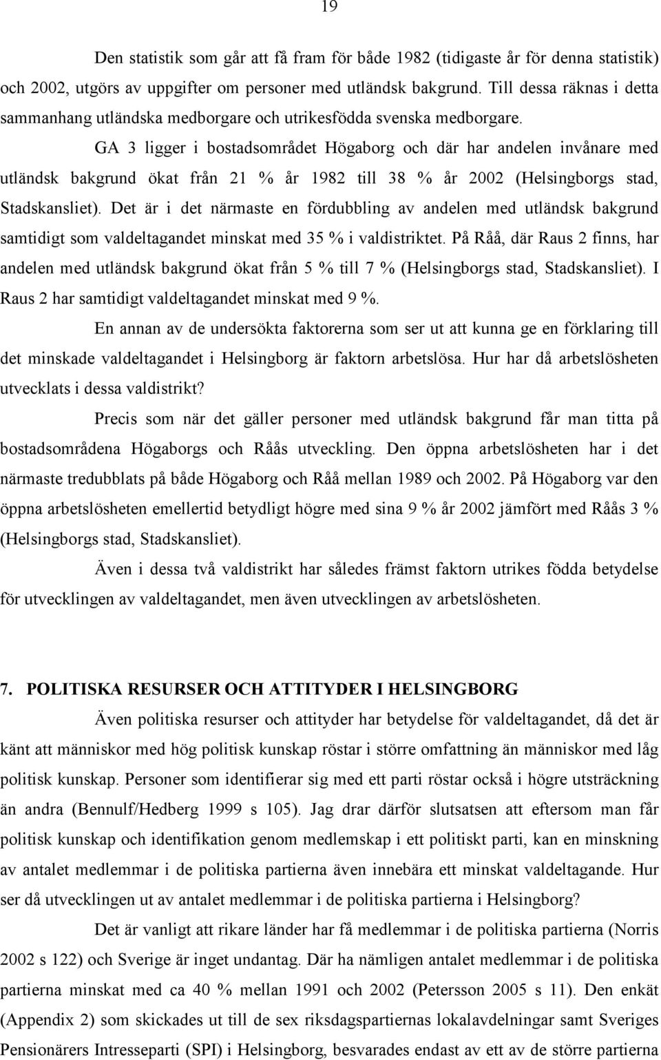 GA 3 ligger i bostadsområdet Högaborg och där har andelen invånare med utländsk bakgrund ökat från 21 % år 1982 till 38 % år 2002 (Helsingborgs stad, Stadskansliet).