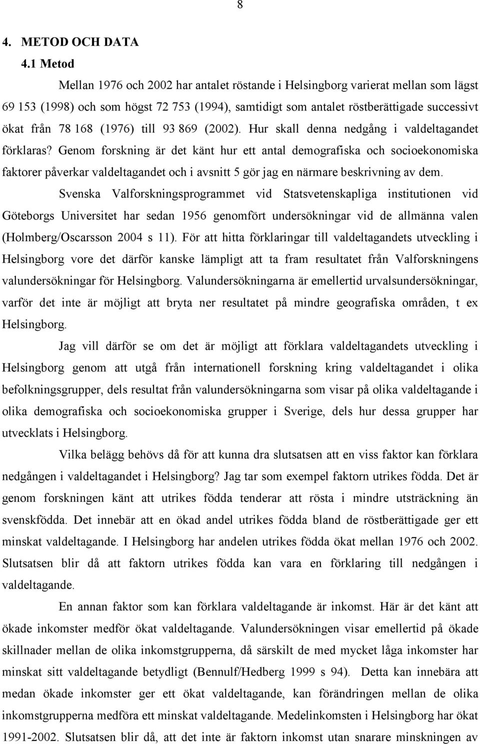 (1976) till 93 869 (2002). Hur skall denna nedgång i valdeltagandet förklaras?