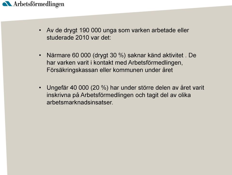 De har varken varit i kontakt med Arbetsförmedlingen, Försäkringskassan eller kommunen