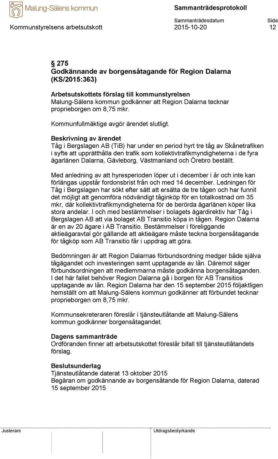 Tåg i Bergslagen AB (TiB) har under en period hyrt tre tåg av Skånetrafiken i syfte att upprätthålla den trafik som kollektivtrafikmyndigheterna i de fyra ägarlänen Dalarna, Gävleborg, Västmanland