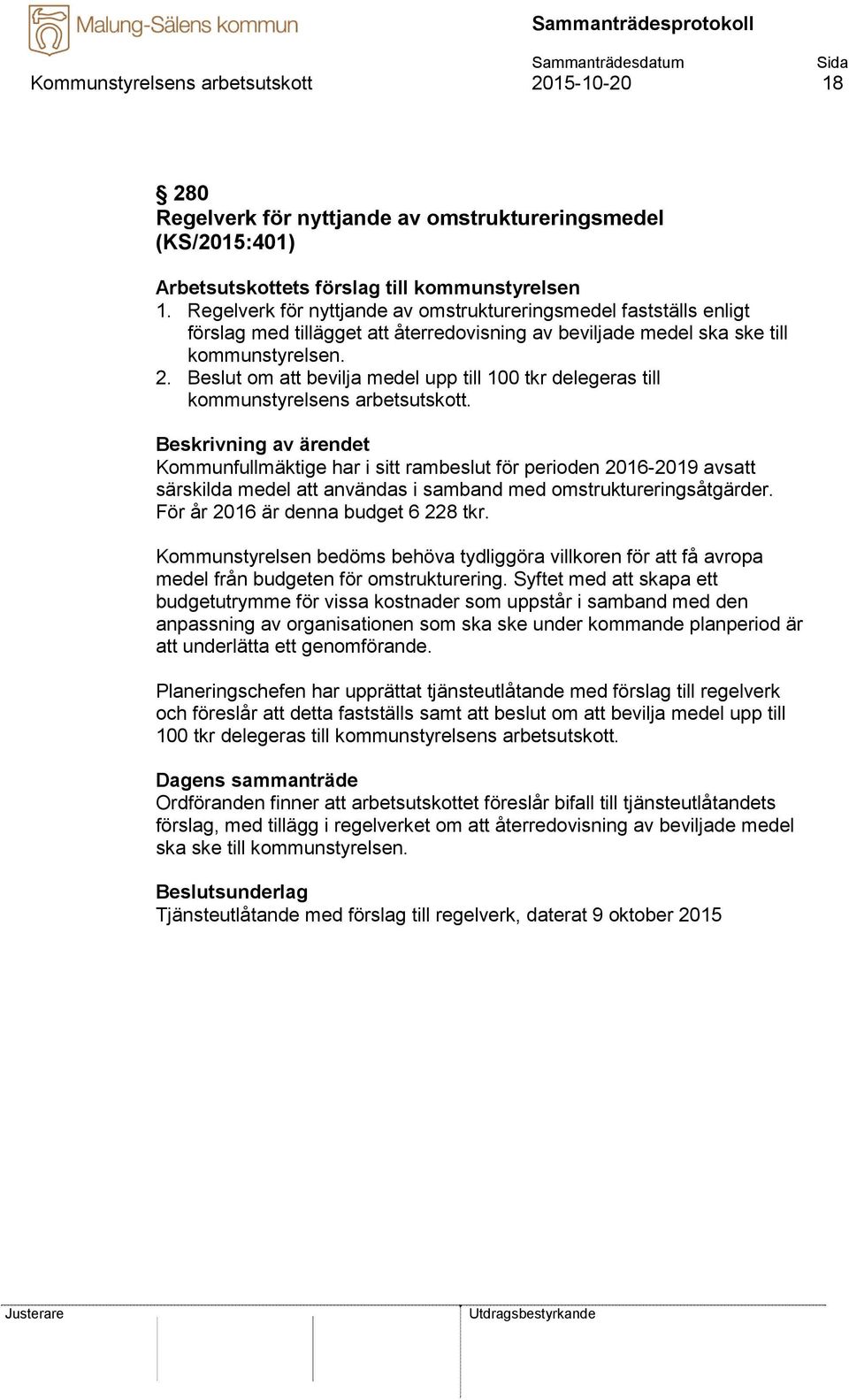 Beslut om att bevilja medel upp till 100 tkr delegeras till kommunstyrelsens arbetsutskott.