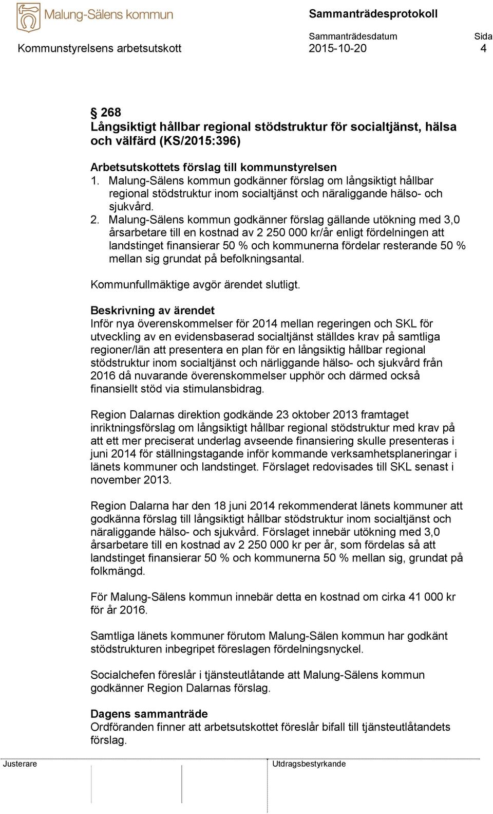 Malung-Sälens kommun godkänner förslag gällande utökning med 3,0 årsarbetare till en kostnad av 2 250 000 kr/år enligt fördelningen att landstinget finansierar 50 % och kommunerna fördelar resterande