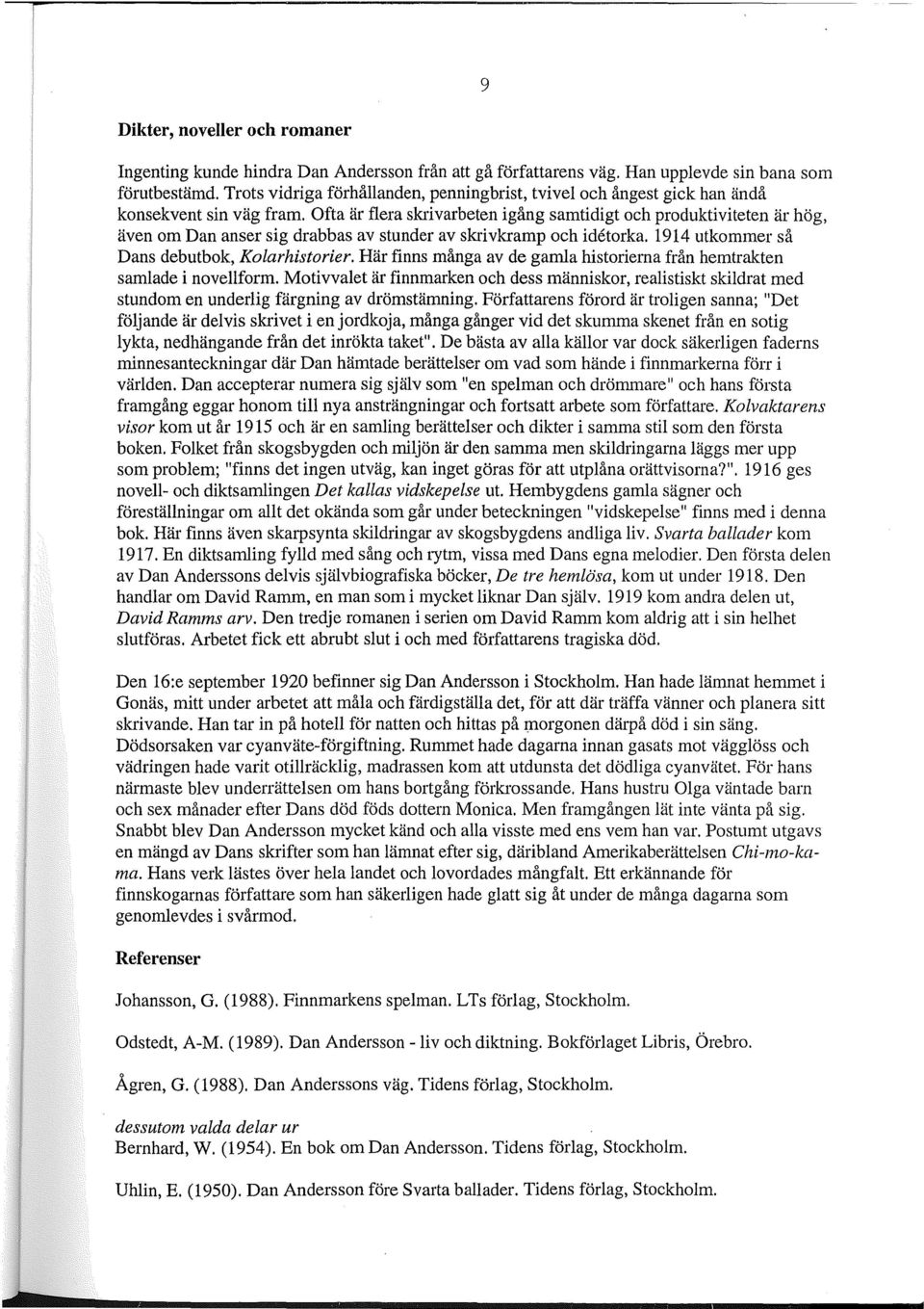 Ofta är flera skrivarbeten igång samtidigt och produktiviteten är hög, även om Dan anser sig drabbas av stunder av skrivkramp och idetorka. 1914 utkommer så Dans debutbok, Kolarhistorier.