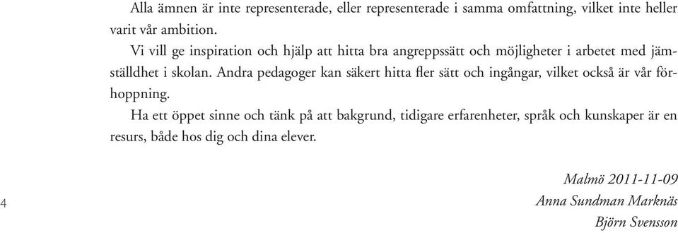 Andra pedagoger kan säkert hitta fler sätt och ingångar, vilket också är vår förhoppning.