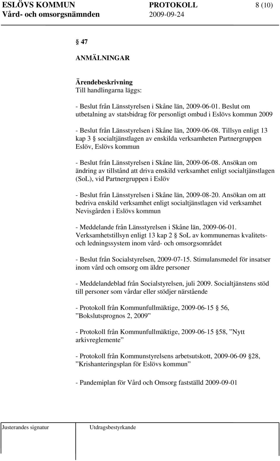 Tillsyn enligt 13 kap 3 socialtjänstlagen av enskilda verksamheten Partnergruppen Eslöv, Eslövs kommun - från Länsstyrelsen i Skåne län, 2009-06-08.