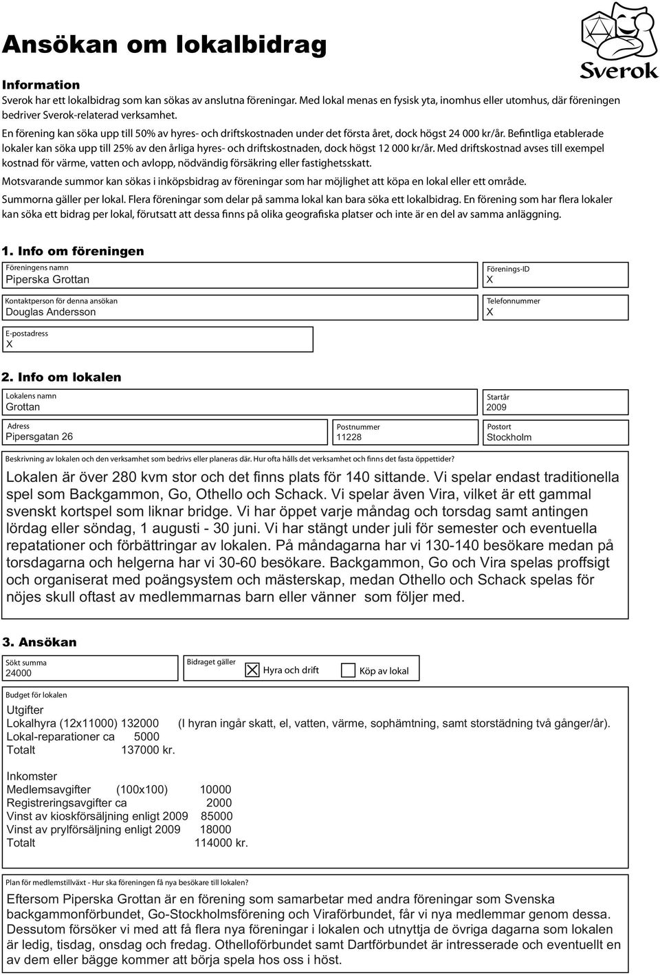 En förening kan söka upp till 50% av hyres- och driftskostnaden under det första året, dock högst 24 000 kr/år.