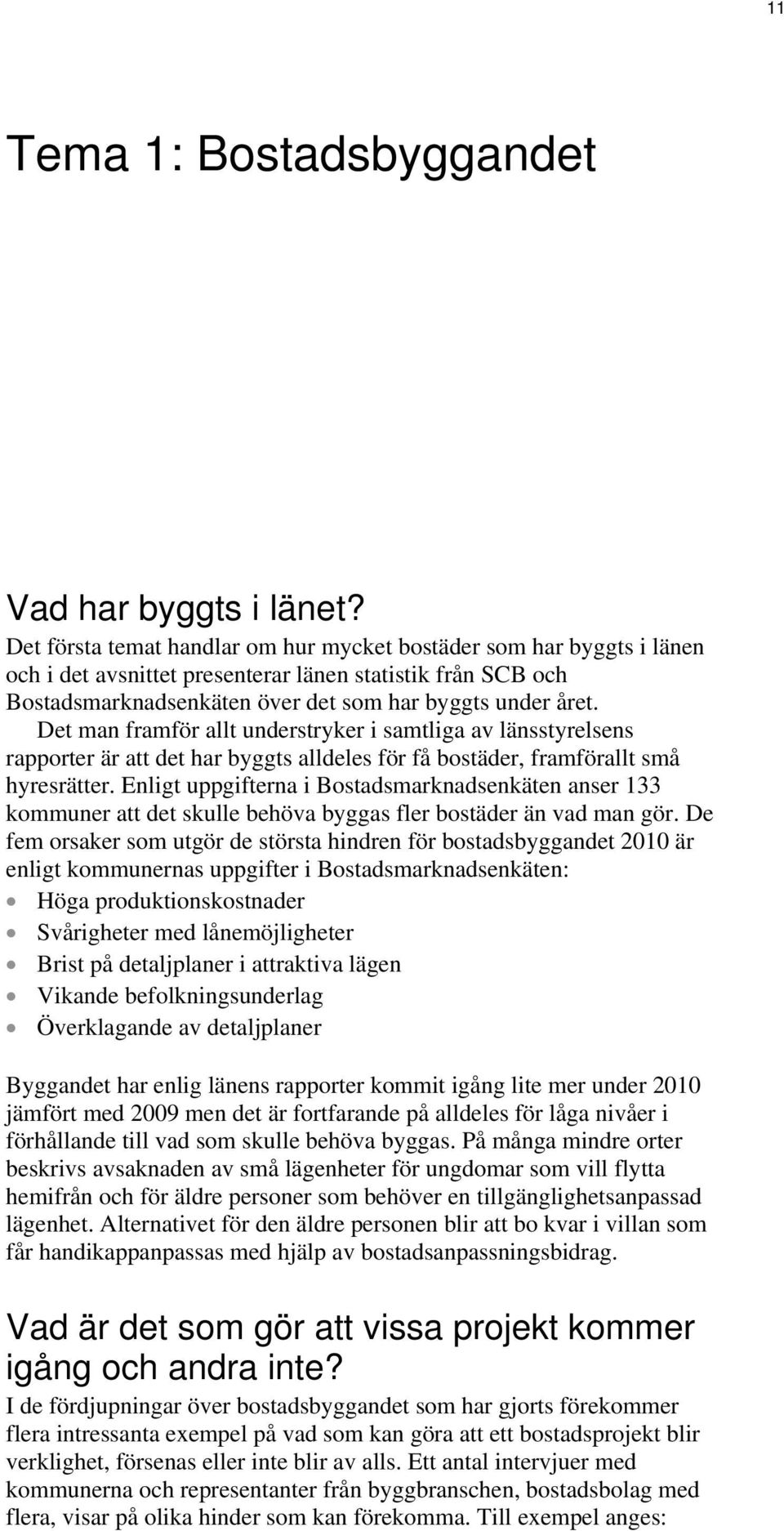 Det man framför allt understryker i samtliga av länsstyrelsens rapporter är att det har byggts alldeles för få bostäder, framförallt små hyresrätter.