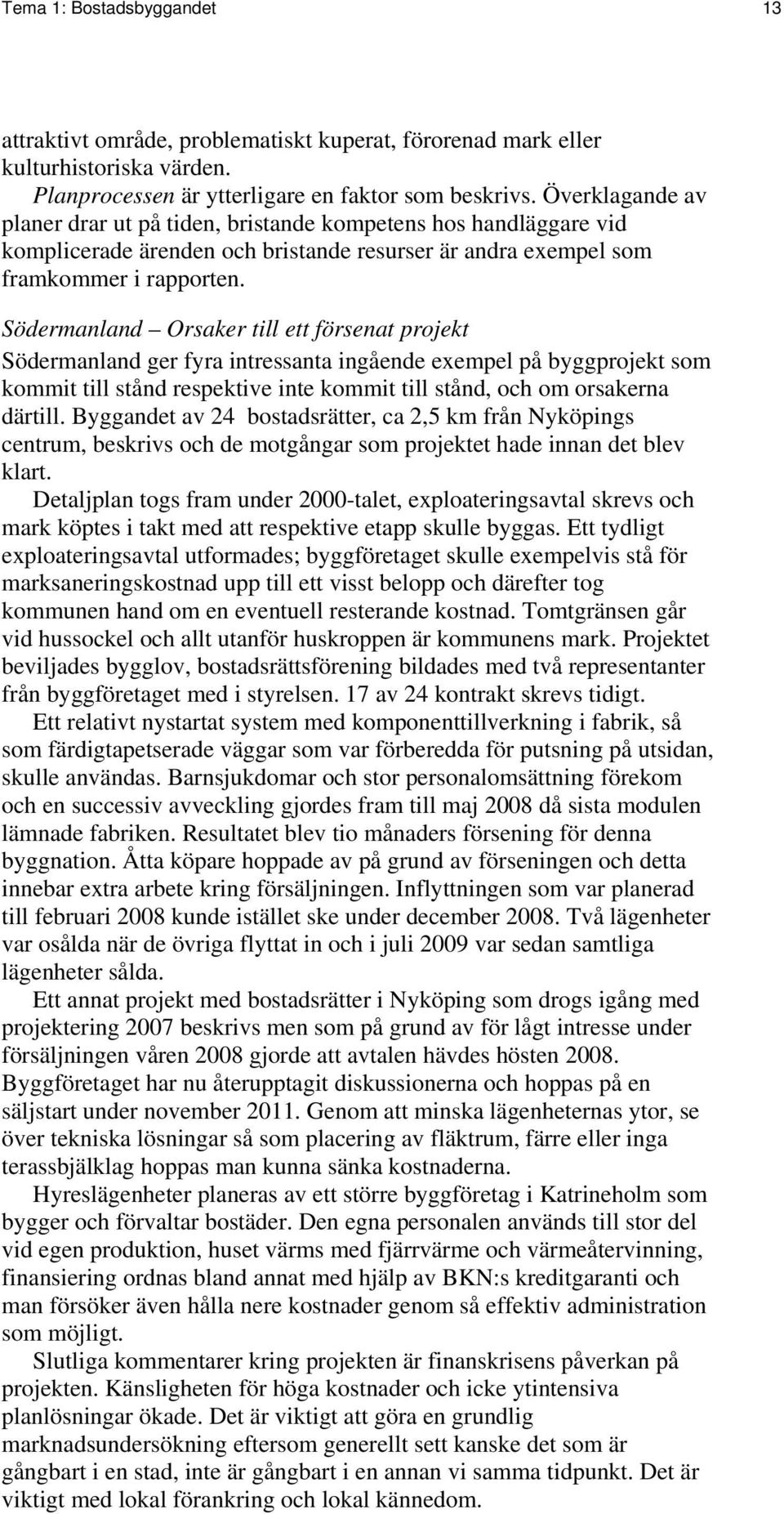 Södermanland Orsaker till ett försenat projekt Södermanland ger fyra intressanta ingående exempel på byggprojekt som kommit till stånd respektive inte kommit till stånd, och om orsakerna därtill.