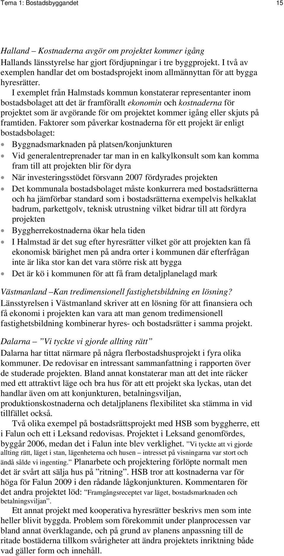 I exemplet från Halmstads kommun konstaterar representanter inom bostadsbolaget att det är framförallt ekonomin och kostnaderna för projektet som är avgörande för om projektet kommer igång eller