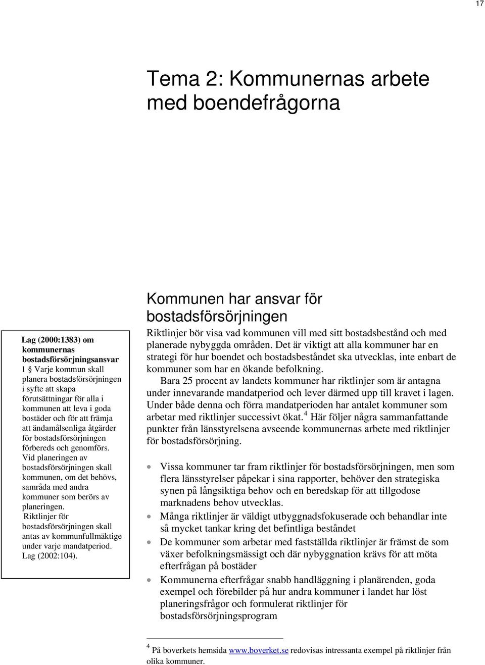 Vid planeringen av bostadsförsörjningen skall kommunen, om det behövs, samråda med andra kommuner som berörs av planeringen.