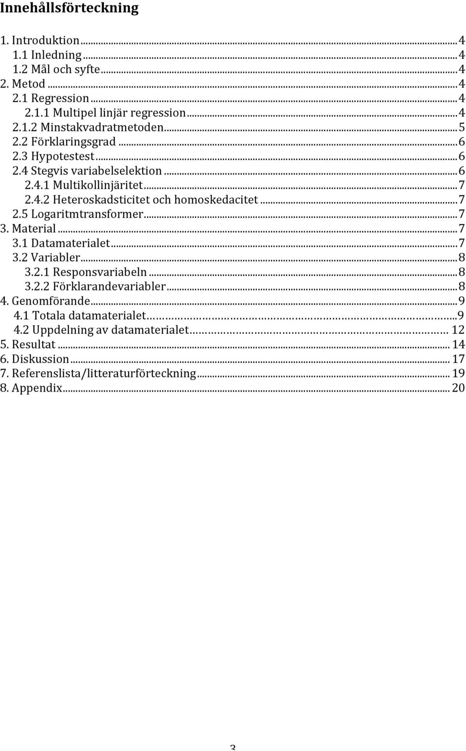 .. 7 3. Material... 7 3.1 Datamaterialet... 7 3.2 Variabler... 8 3.2.1 Responsvariabeln... 8 3.2.2 Förklarandevariabler... 8 4. Genomförande... 9 4.1 Totala datamaterialet.