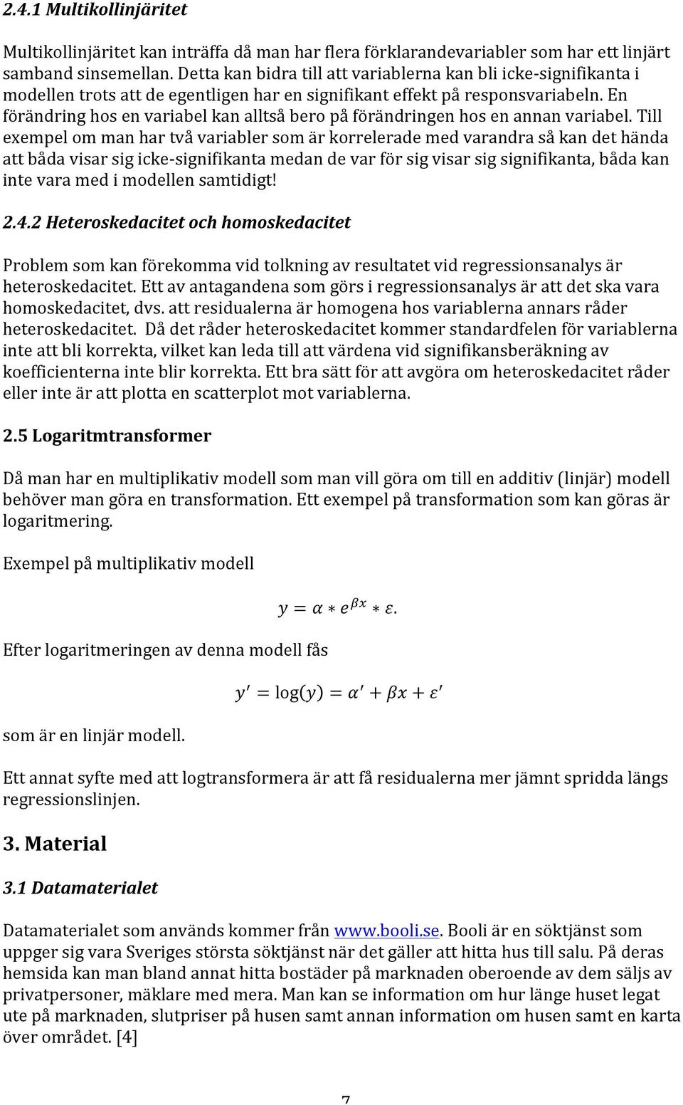 En förändring hos en variabel kan alltså bero på förändringen hos en annan variabel.