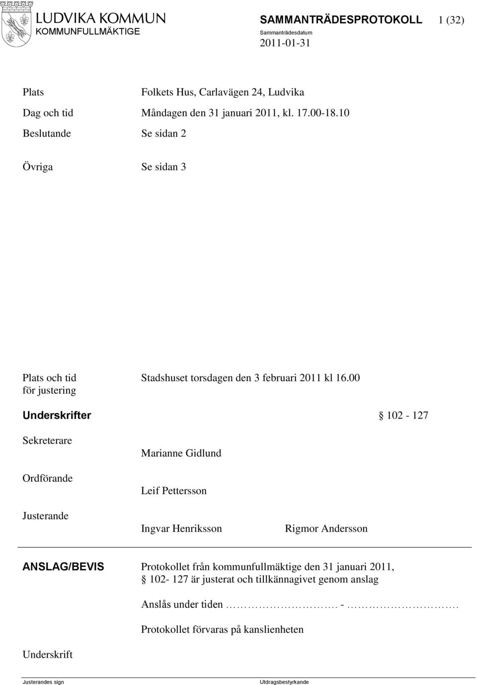 00 Underskrifter 102-127 Sekreterare Ordförande Justerande Marianne Gidlund Leif Pettersson Ingvar Henriksson Rigmor Andersson ANSLAG/BEVIS