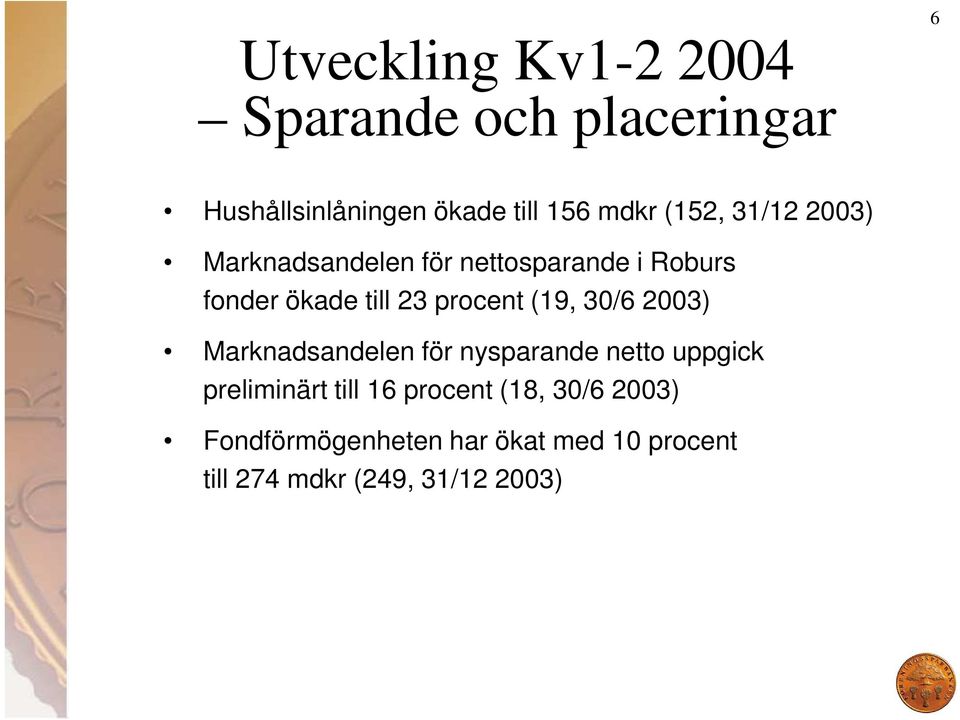 procent (19, 30/6 2003) Marknadsandelen för nysparande netto uppgick preliminärt till 16