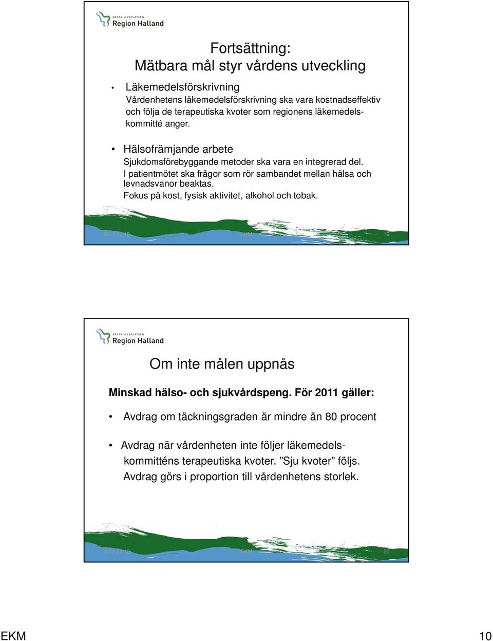 I patientmötet ska frågor som rör sambandet mellan hälsa och levnadsvanor beaktas. Fokus på kost, fysisk aktivitet, alkohol och tobak.