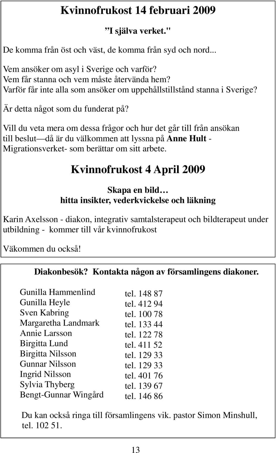 Vill du veta mera om dessa frågor och hur det går till från ansökan till beslut då är du välkommen att lyssna på Anne Hult - Migrationsverket- som berättar om sitt arbete.