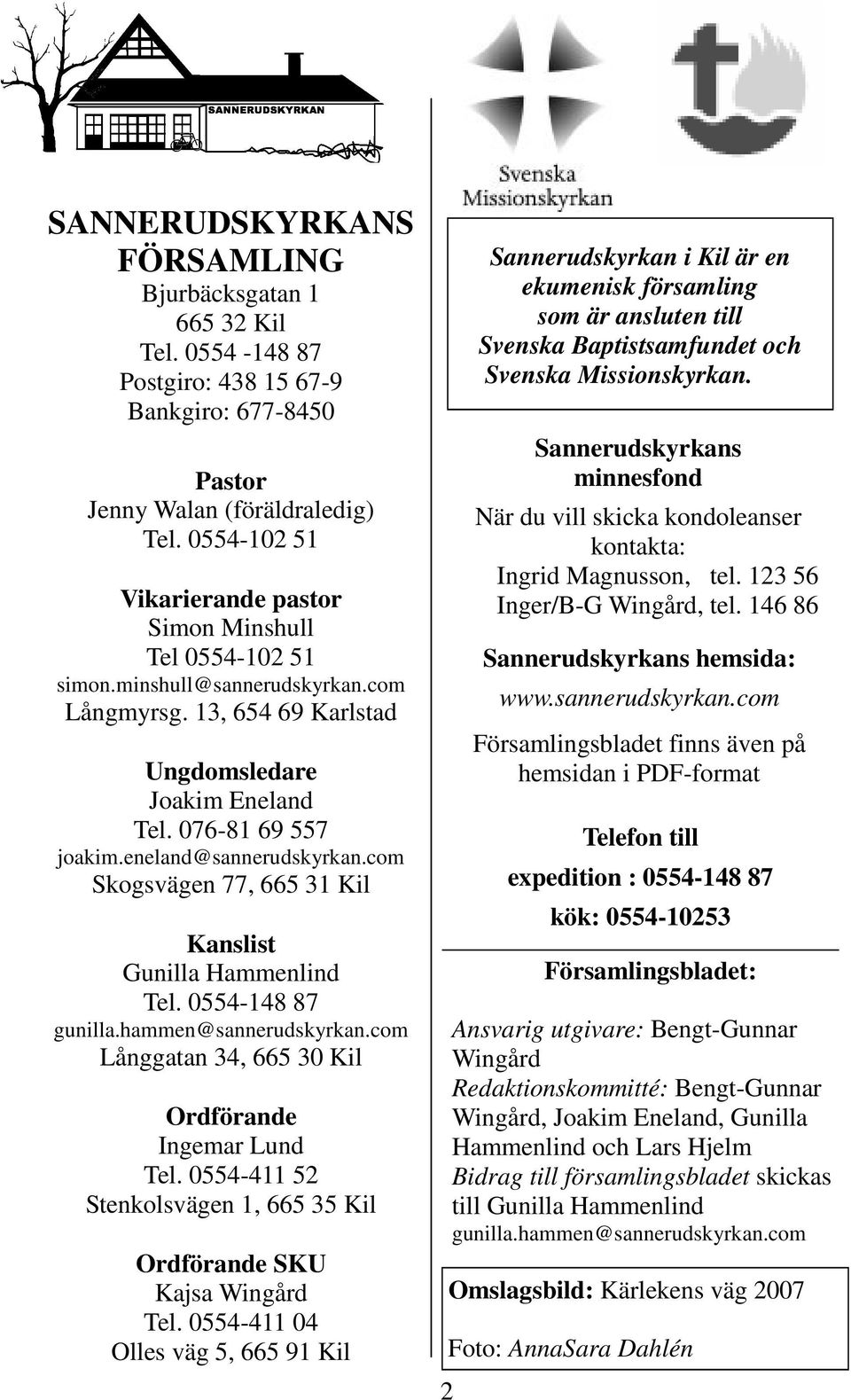 eneland@sannerudskyrkan.com Skogsvägen 77, 665 31 Kil Kanslist Gunilla Hammenlind Tel. 0554-148 87 gunilla.hammen@sannerudskyrkan.com Långgatan 34, 665 30 Kil Ordförande Ingemar Lund Tel.