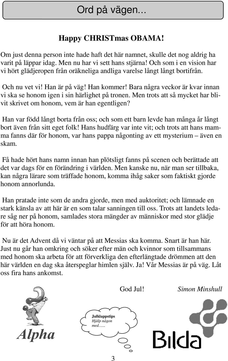 Bara några veckor är kvar innan vi ska se honom igen i sin härlighet på tronen. Men trots att så mycket har blivit skrivet om honom, vem är han egentligen?