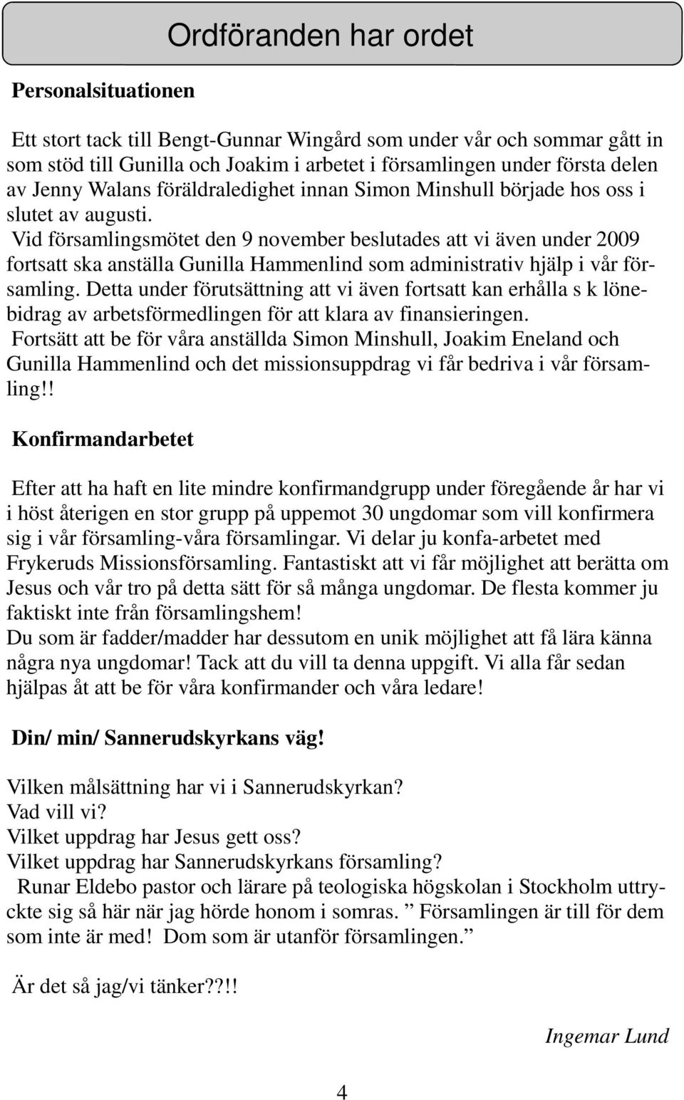 Vid församlingsmötet den 9 november beslutades att vi även under 2009 fortsatt ska anställa Gunilla Hammenlind som administrativ hjälp i vår församling.