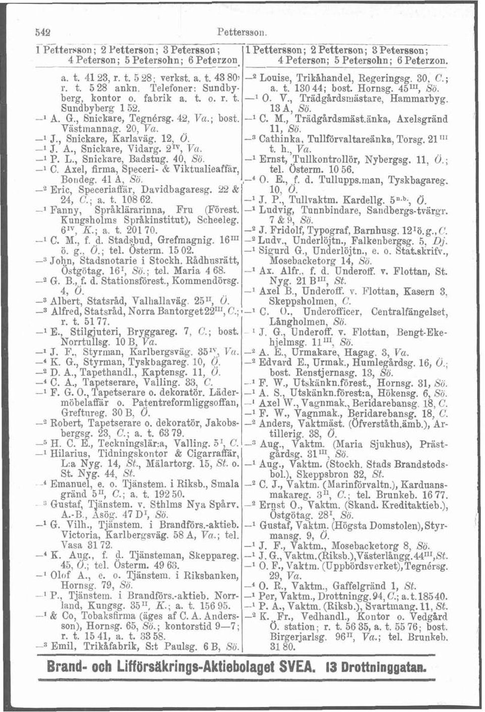 4511', Sö. berg, kontor o. fabrik a. t. o. r. t. -l O. V., Tradgårdsmastare, Hammarbyg. Sundbyberg 152. 13A, Sö. -l A. G., Gnickare, TegnBrsg. 42, Vu.; bost. -l C. M., Tradgårdsmkist.