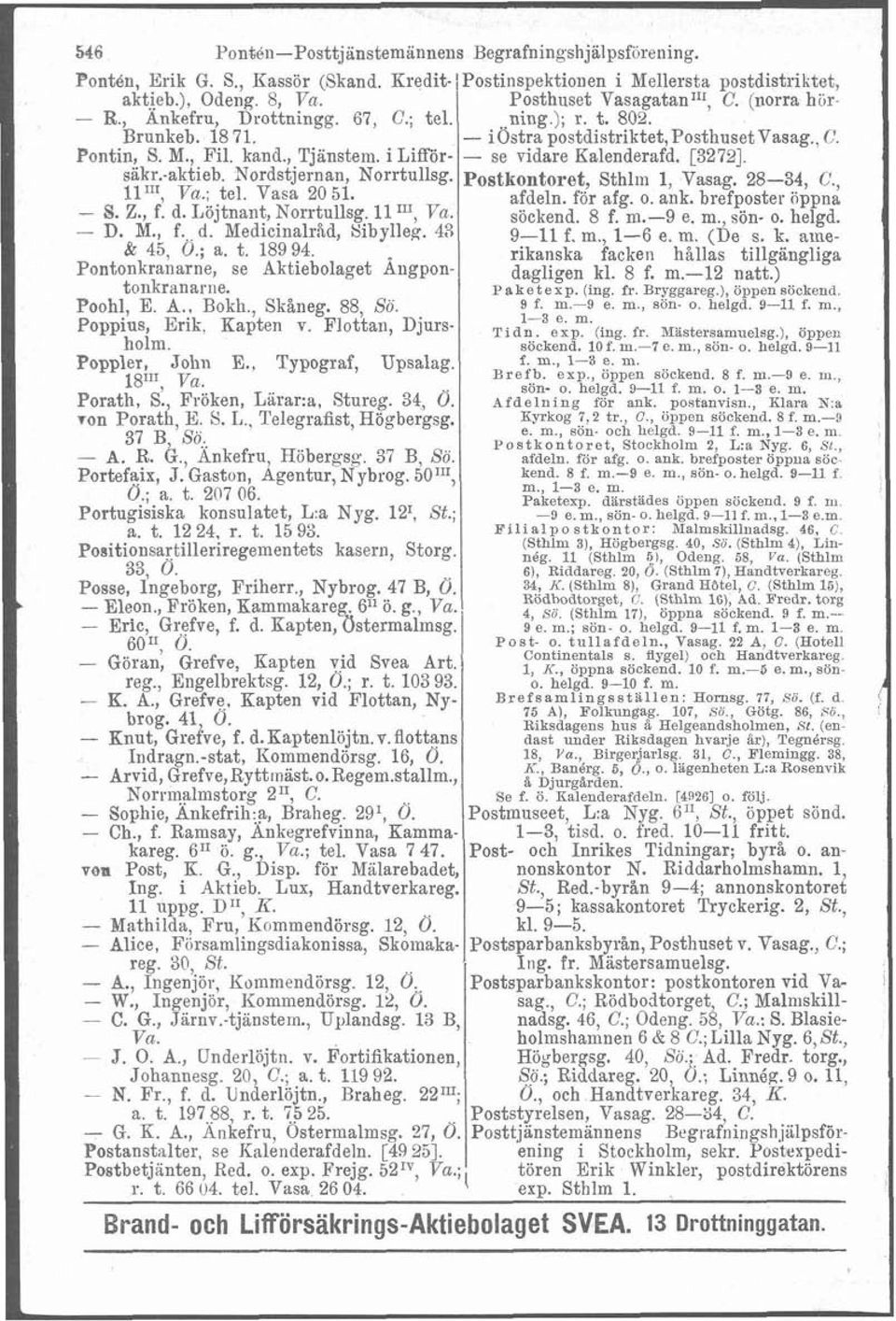 i Lifför- - se vidare Kalenderafd. [3272]. sakr.-aktieb. Xordstjernan, Norrtullsg. Postkontoret, Sthlm 1, Vasag. 28-34, C., Iln', Va.; tel. Vasa 20 51. afdeln. for afg. o. ank. brefposter iippna - S.