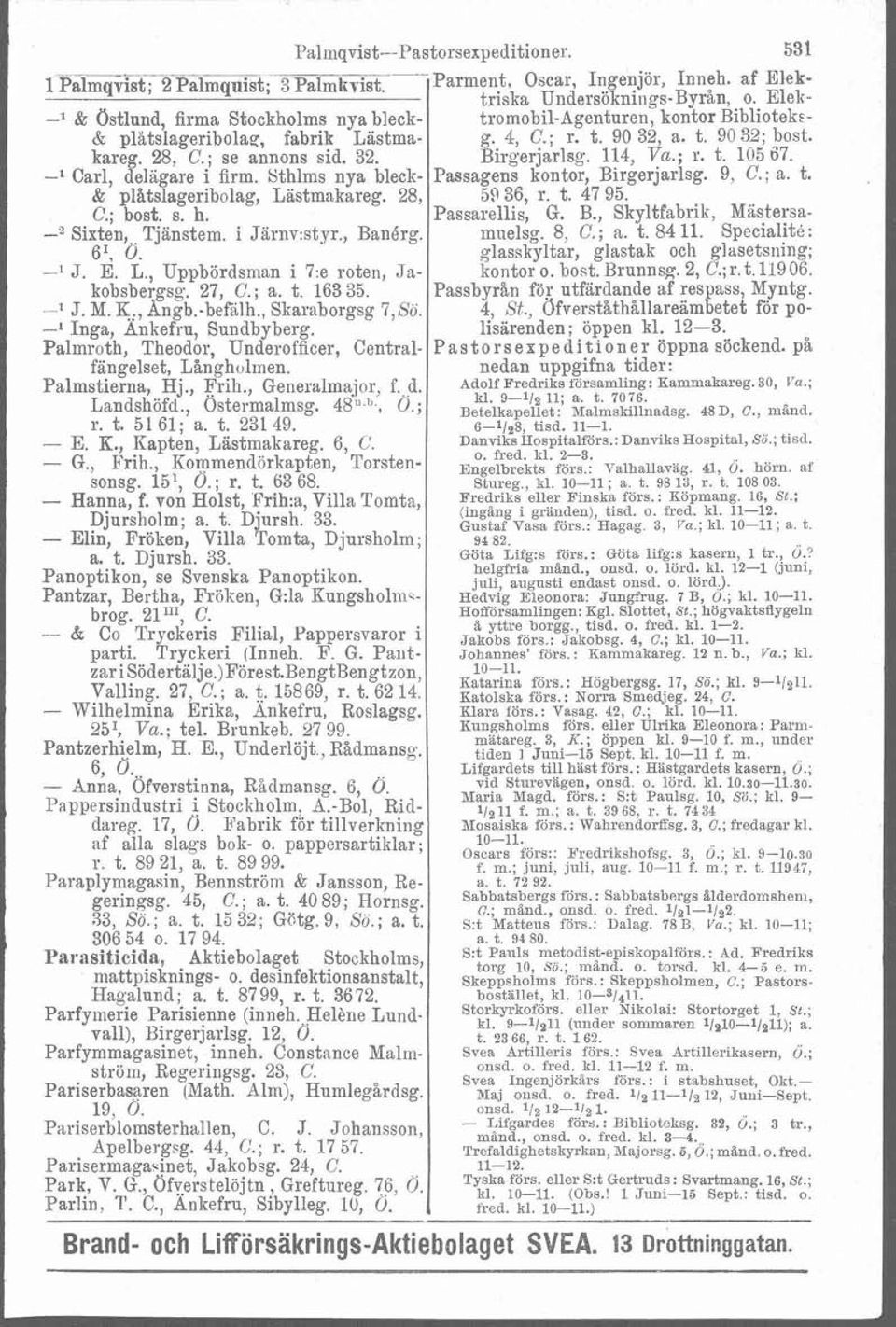 -l J. M. K:, ~ngb.-befalh., Skaraborgsg 7,Sö. -l Inga, Ankefru, Sundbyberg. Palmroth, Theodor, Underofficer, Centralfängelset, Långholmen. Palmstienia, Hj,, Frih., Generalmajor, f. d. Landshöfd.