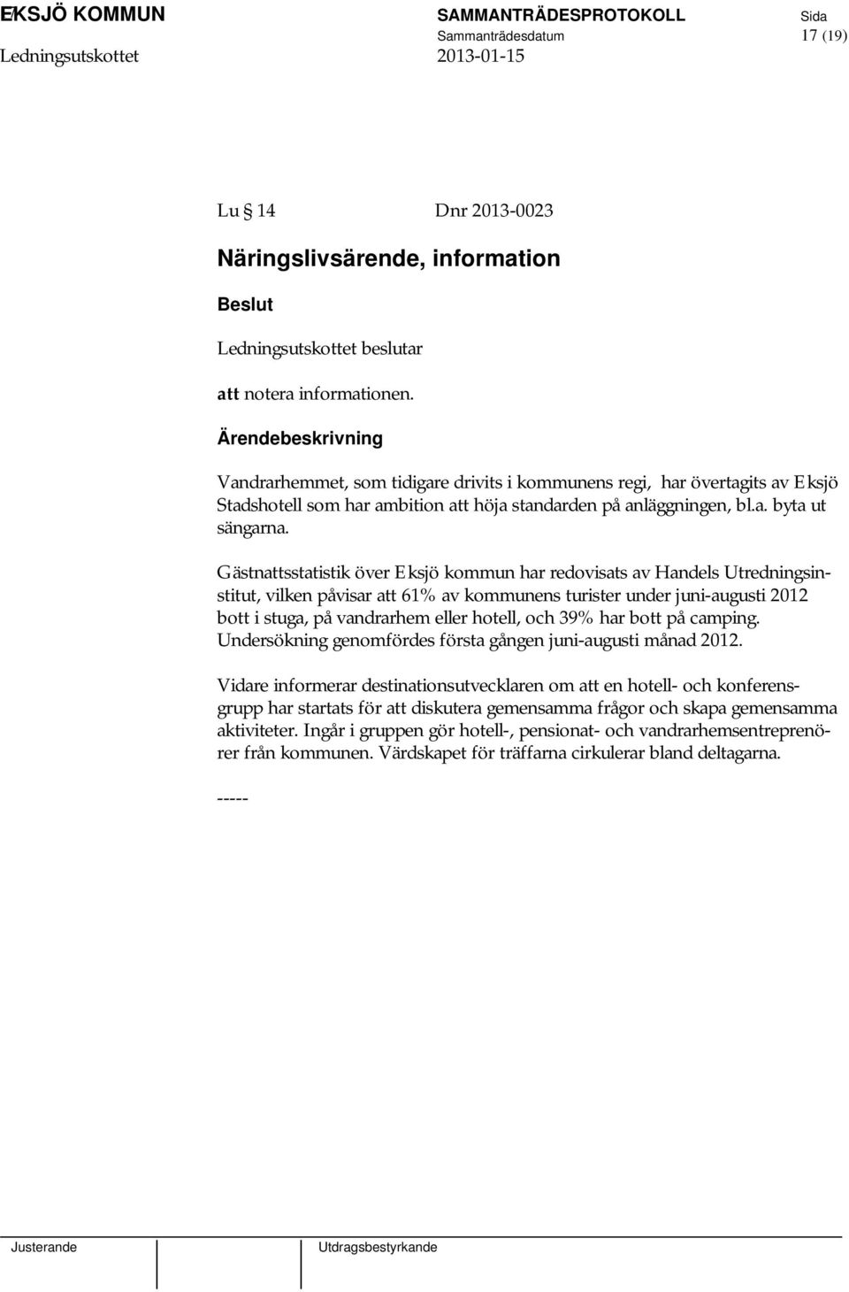 Gästnattsstatistik över Eksjö kommun har redovisats av Handels Utredningsinstitut, vilken påvisar att 61% av kommunens turister under juni-augusti 2012 bott i stuga, på vandrarhem eller hotell, och