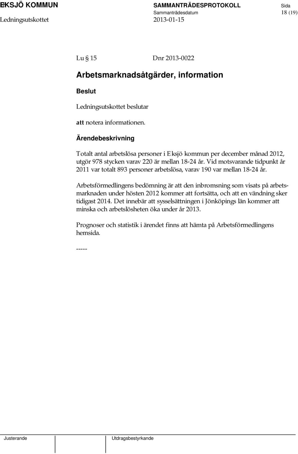 Vid motsvarande tidpunkt år 2011 var totalt 893 personer arbetslösa, varav 190 var mellan 18-24 år.