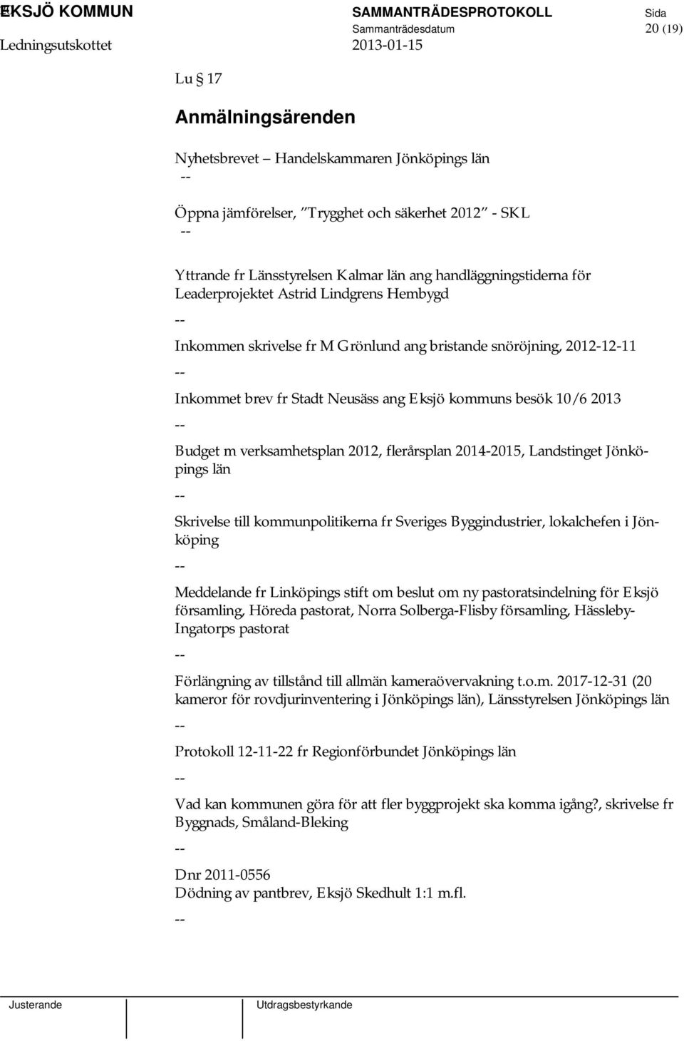 ang Eksjö kommuns besök 10/6 2013 Budget m verksamhetsplan 2012, flerårsplan 2014-2015, Landstinget Jönköpings län Skrivelse till kommunpolitikerna fr Sveriges Byggindustrier, lokalchefen i Jönköping