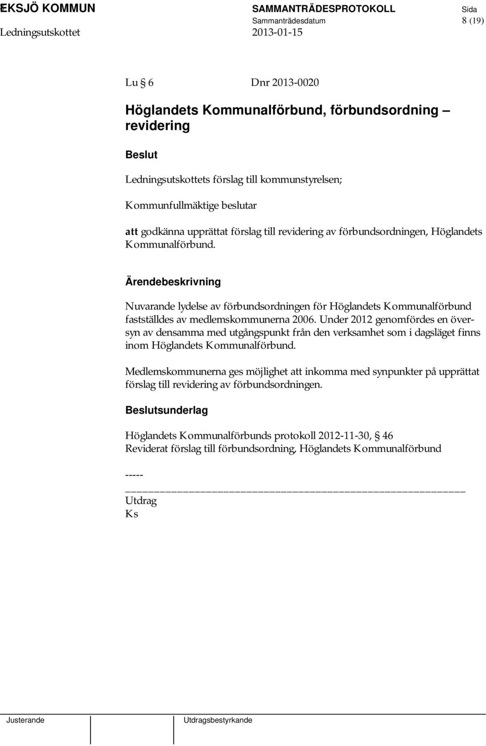 Nuvarande lydelse av förbundsordningen för Höglandets Kommunalförbund fastställdes av medlemskommunerna 2006.