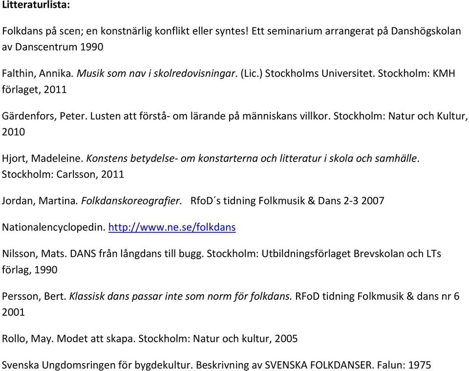 Konstens betydelse om konstarterna och litteratur i skola och samhälle. Stockholm: Carlsson, 2011 Jordan, Martina. Folkdanskoreografier. RfoD s tidning Folkmusik & Dans 2 3 2007 Nationalencyclopedin.