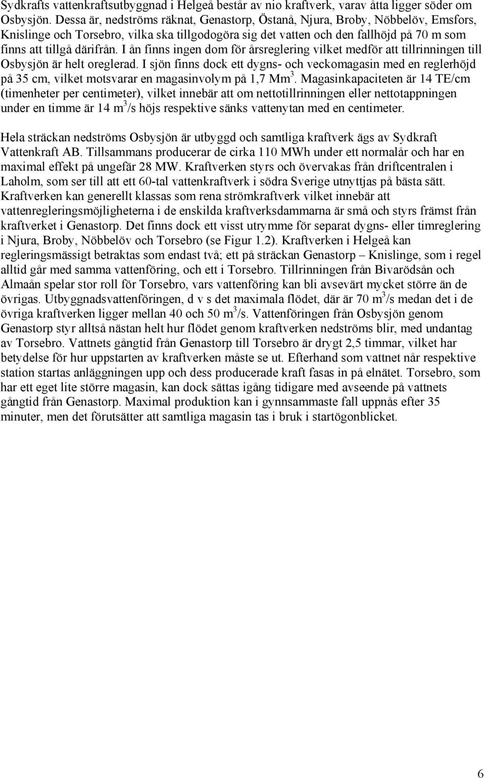 I ån fnns nen dom för årsrelern vle medför a llrnnnen ll Osbysjön är hel orelerad. I sjön fnns doc e dyns- och vecomaasn med en relerhöjd på 35 cm vle mosvarar en maasnvolym på 17 Mm 3.