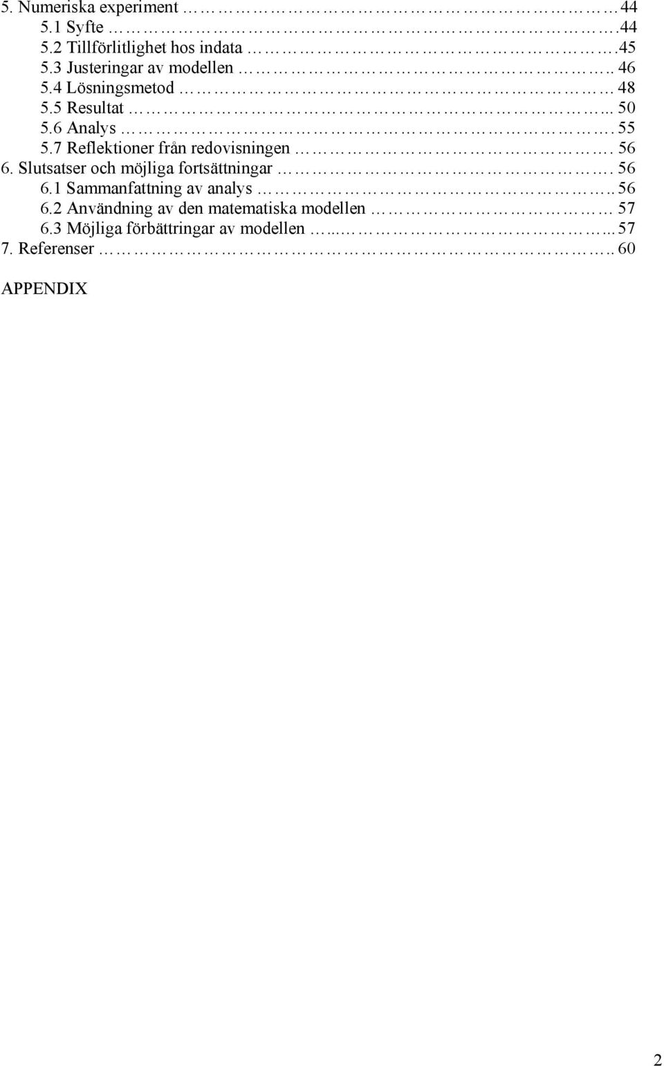 56 6. Slusaser och möjla forsännar. 56 6.1 Sammanfann av analys.. 56 6.2 Användnn av den maemasa modellen 57 6.