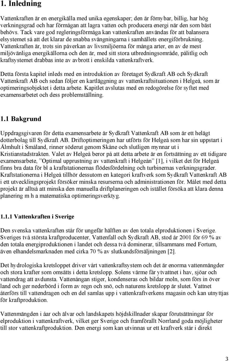 Vaenrafen är ros sn påveran av lvsmljöerna för måna arer en av de mes mljövänla enerällorna och den är med s sora ubrednnsområde påll och rafsyseme drabbas ne av avbro enslda vaenrafver.