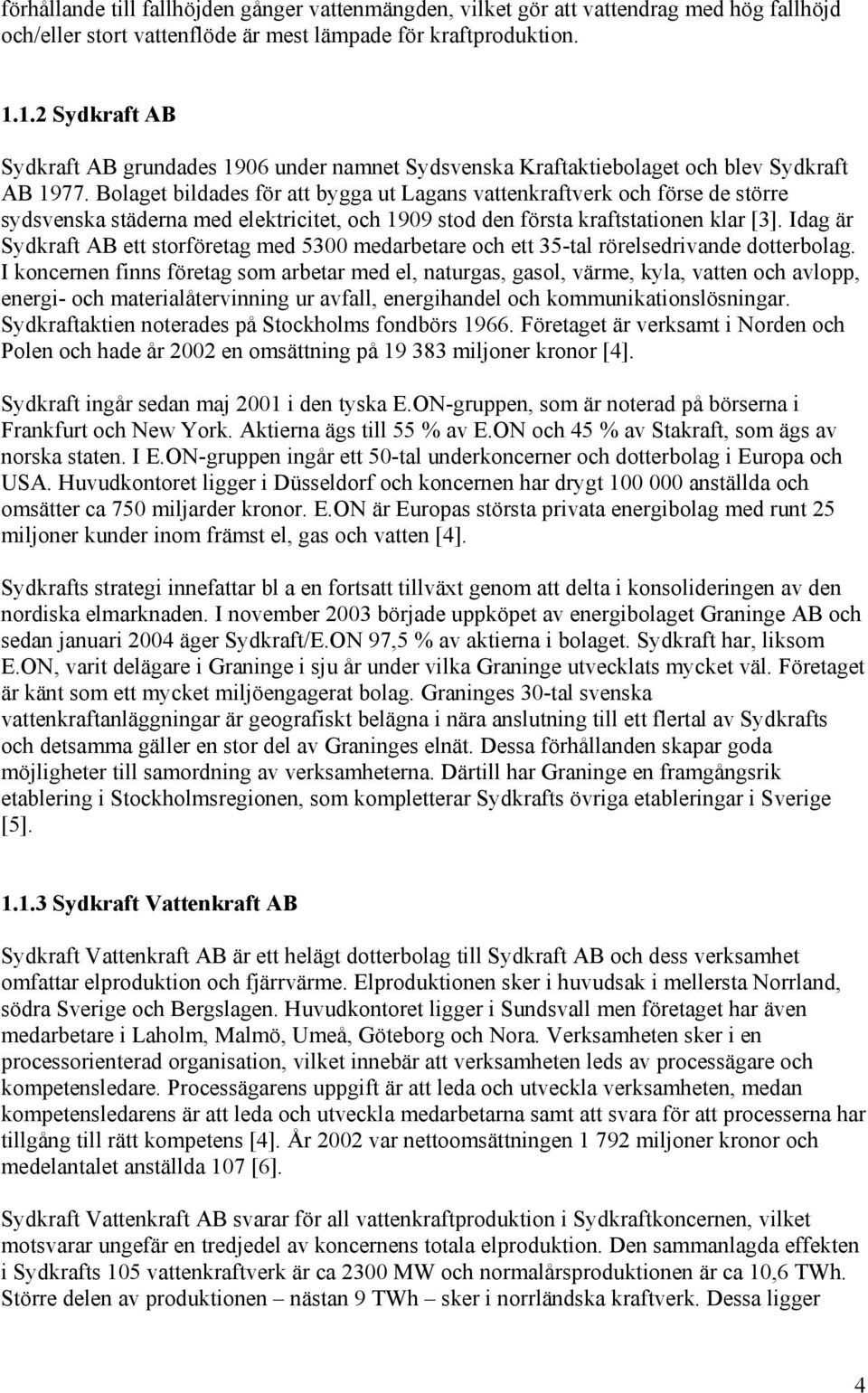 Bolae bldades för a bya u Laans vaenrafver och förse de sörre sydsvensa säderna med elerce och 1909 sod den försa rafsaonen lar [3].